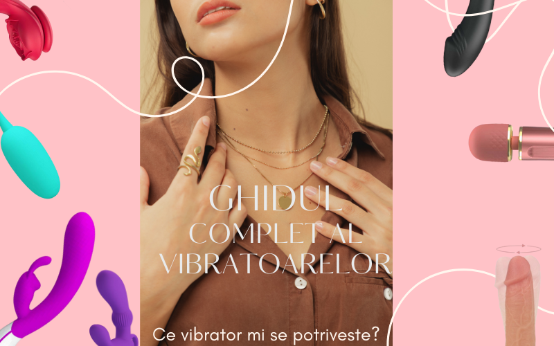 Ghidul complet al vibratoarelor. Care mi se potriveste?